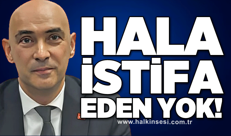 Hala istifa eden yok!