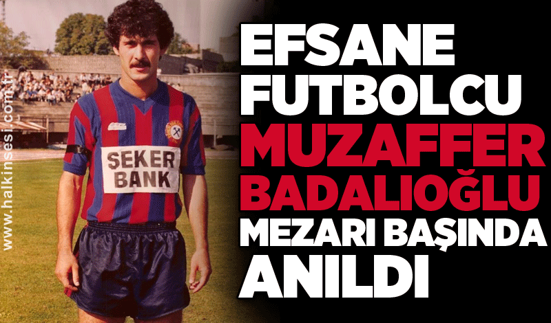 Efsane futbolcu Muzaffer Badalıoğlu mezarı başında anıldı