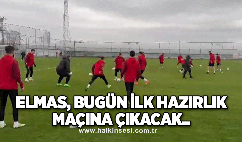 Elmas, bugün ilk hazırlık maçına çıkacak..