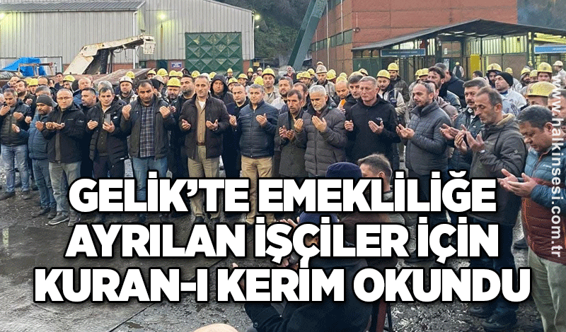 GELİK’TE EMEKLİLİĞE AYRILAN İŞÇİLER İÇİN KURAN-I KERİM OKUNDU