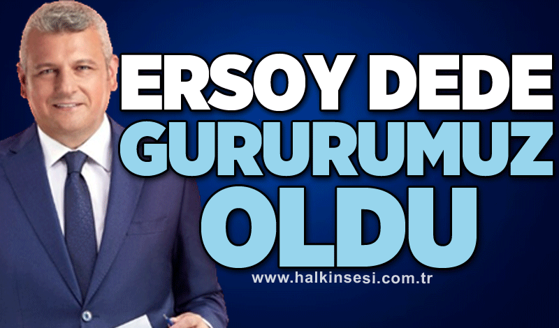 Ersoy Dede gururumuz oldu