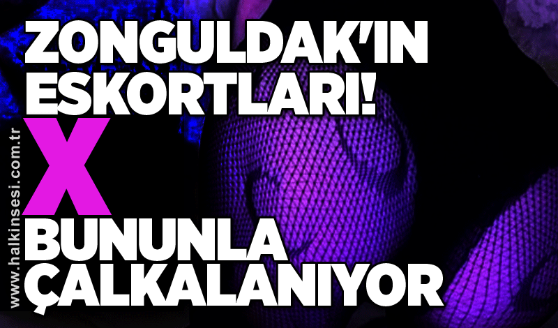 Zonguldak'ın eskortları! X bununla çalkalanıyor