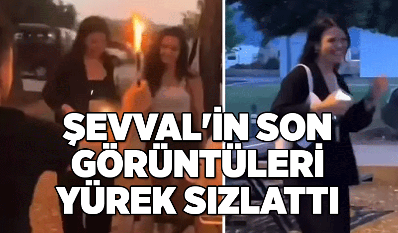 Şevval'in son görüntüleri yürek sızlattı