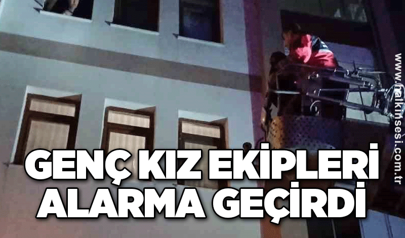 Genç kız ekipleri alarma geçirdi