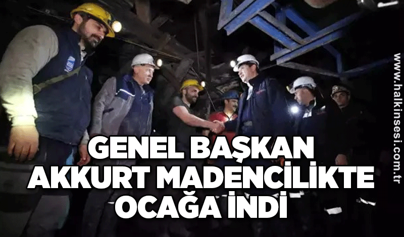 Genel Başkan, Akkurt madencilikte ocağa indi