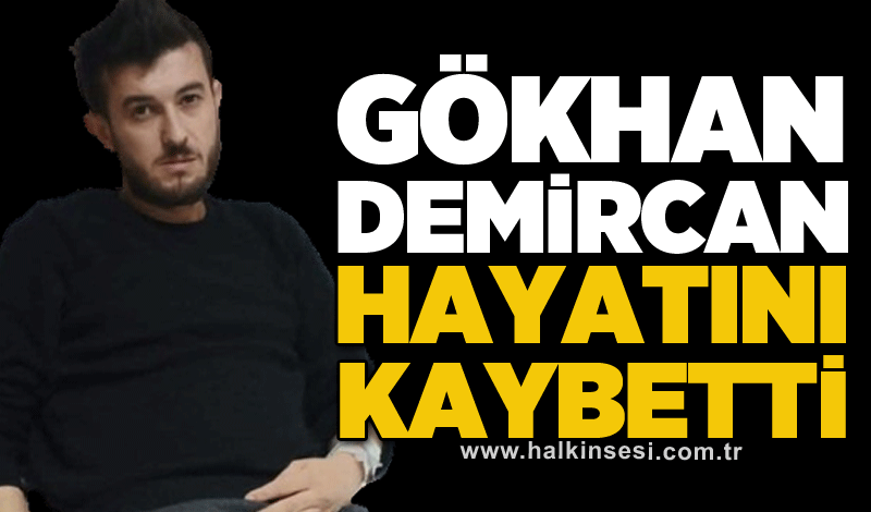 Gökhan Demircan hayatını kaybetti