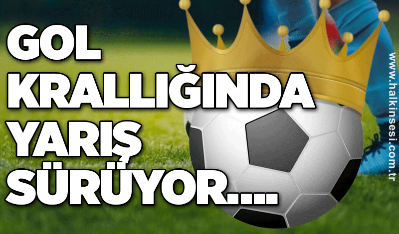 Gol krallığında yarış sürüyor….