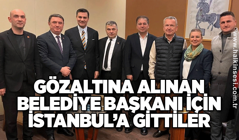 Gözaltına alınan belediye başkanı için İstanbul’a gittiler