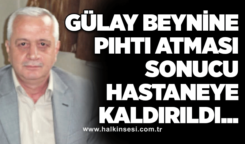 Gülay, beynine pıhtı atması sonucu hastaneye kaldırıldı...