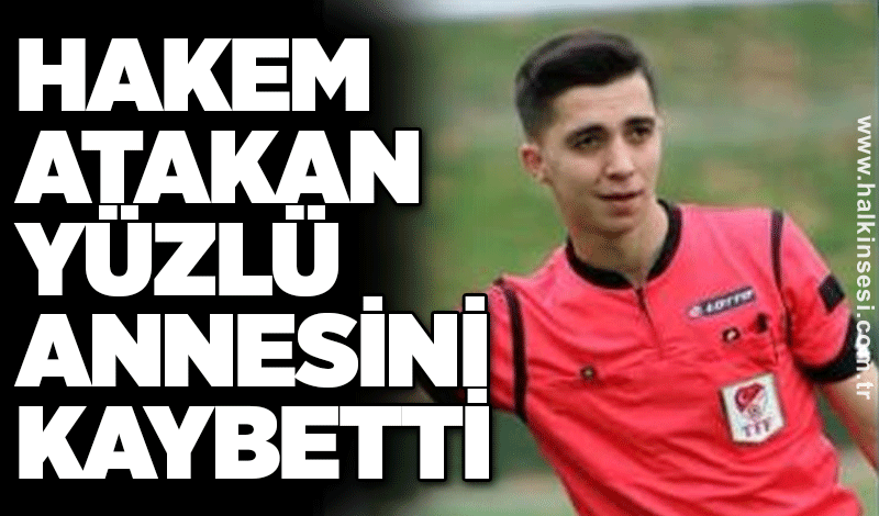 Hakem Atakan Yüzlü annesini kaybetti… TFF başsağlığı diledi…