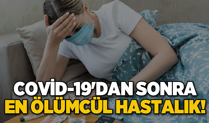 Covid-19'dan sonra en ölümcül hastalık!