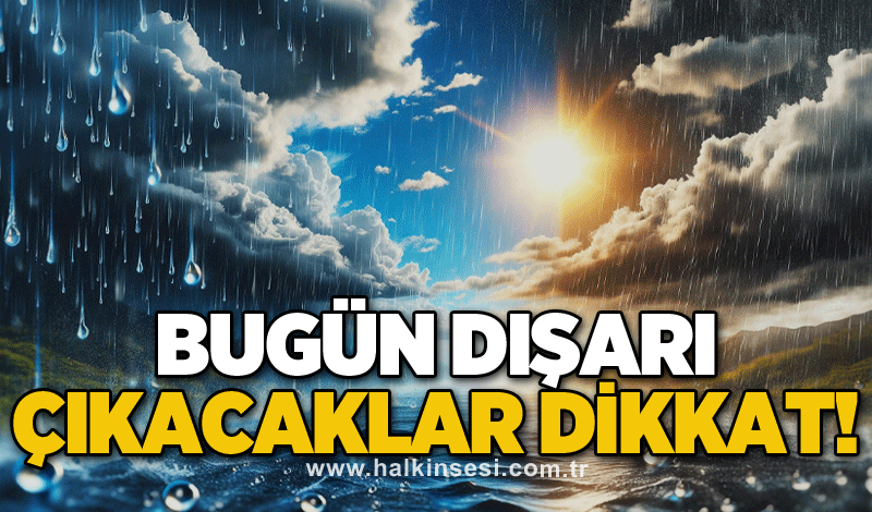 Bugün dışarı çıkacaklar dikkat!