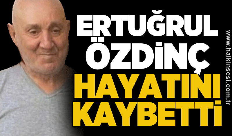 Ertuğrul Özdinç hayatını kaybetti