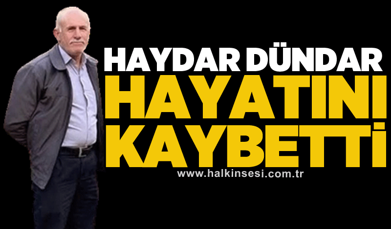 Haydar Dündar hayatını kaybetti