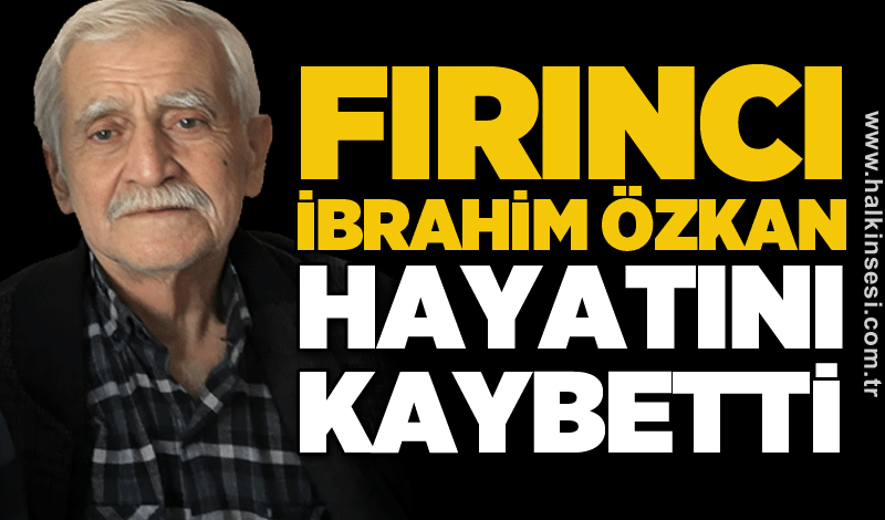 Fırıncı İbrahim Özkan hayatını kaybetti