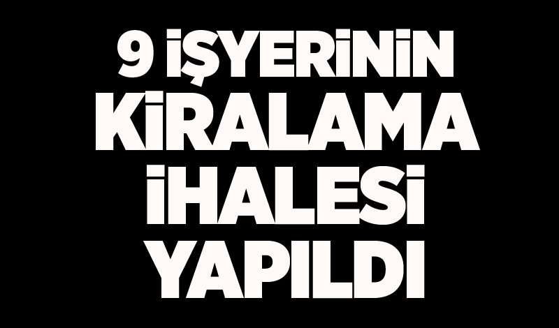 9 işyerinin kiralama ihalesi yapıldı