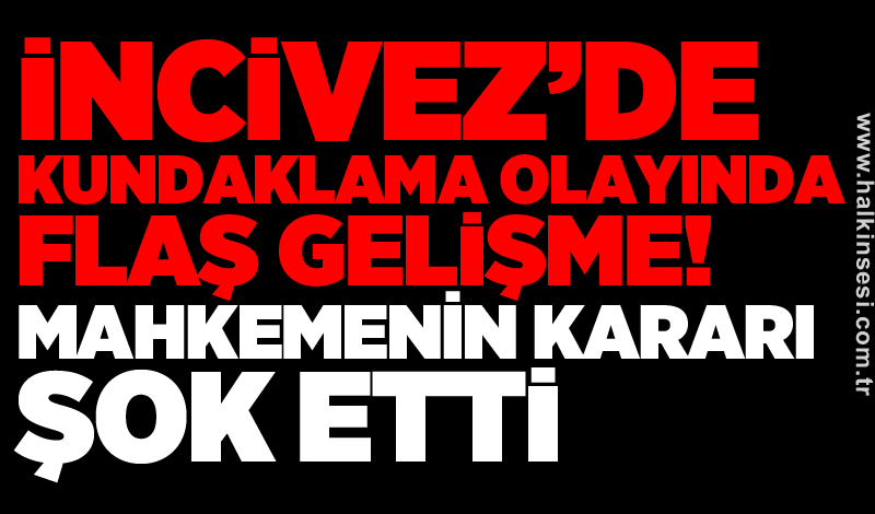 İncivez’de kundaklama olayında flaş gelişme! Mahkemenin kararı şok etti