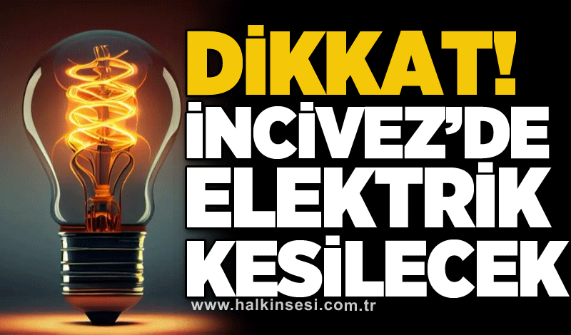 Dikkat! İncivez’de elektrik kesilecek