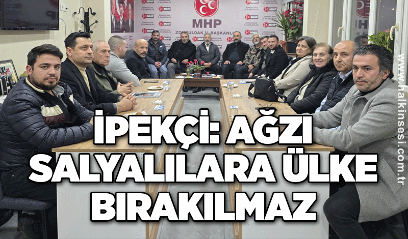 İpekçi: Ağzı salyalılara ülke bırakılmaz