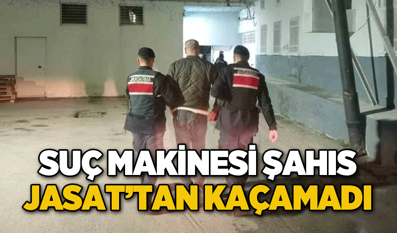 Suç makinesi şahıs JASAT’tan kaçamadı