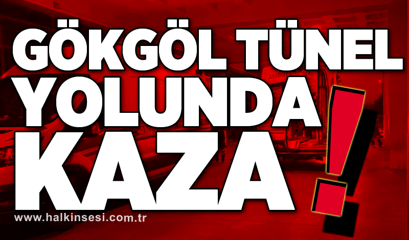 Gökgöl Tünel yolunda kaza!