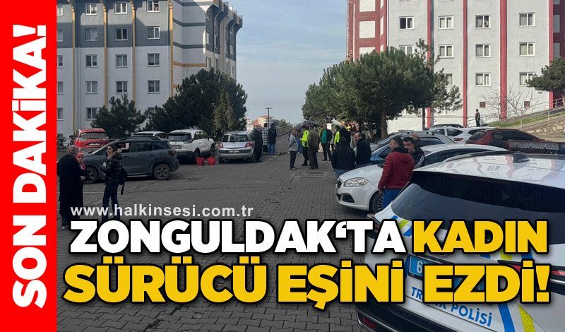 Zonguldak‘ta kadın sürücü eşini ezdi!