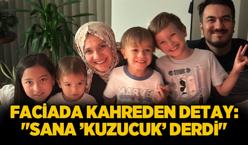 Faciada kahreden detay: "Sana ’kuzucuk’ derdi"