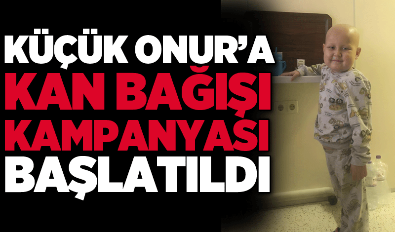 Küçük Onur'a kan bağışı kampanyası başlatıldı