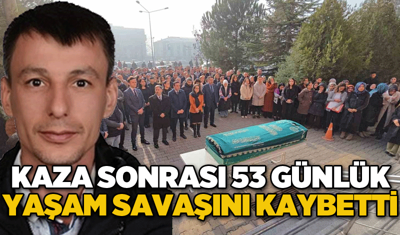 Kaza sonrası 53 günlük yaşam savaşını kaybetti