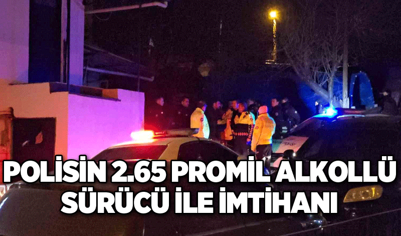 Polisin 2.65 promil alkollü sürücü ile imtihanı