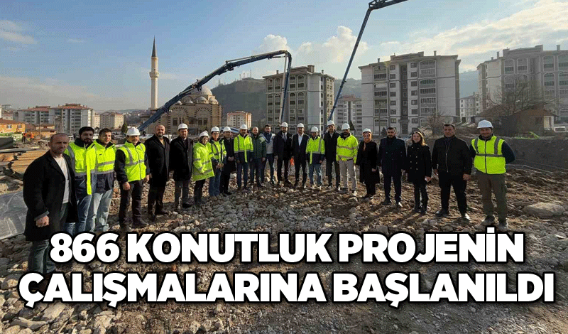 866 konutluk projenin çalışmalarına başlanıldı