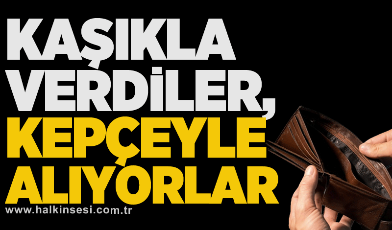 Topaloğlu "Kaşıkla verdiler, kepçeyle alıyorlar"