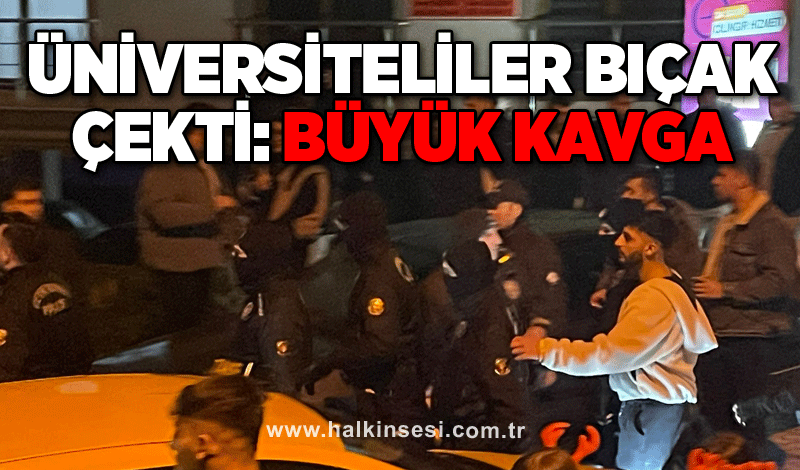 Üniversiteliler bıçak çekti: Büyük kavga