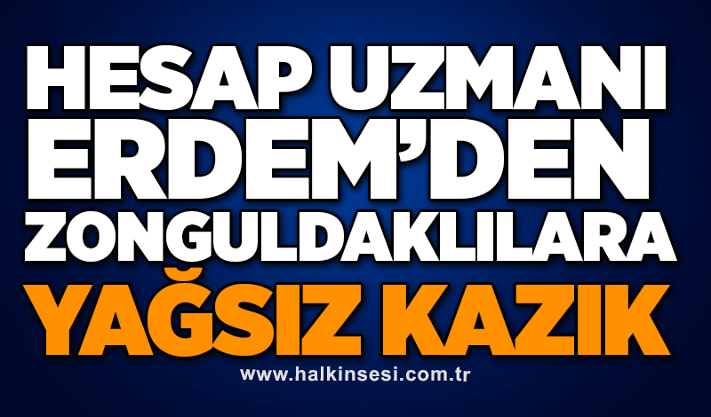 Hesap Uzmanı Erdem’den Zonguldaklılara Yağsız Kazık