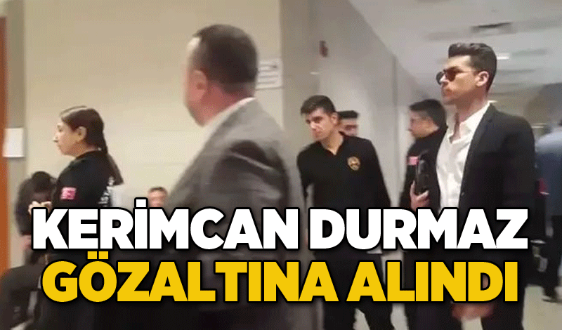 Kerimcan Durmaz gözaltına alındı