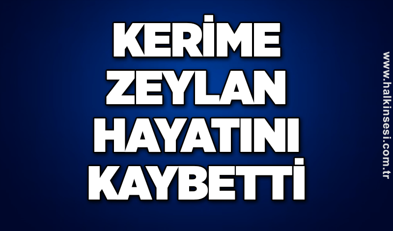 Kerime Zeylan hayatını kaybetti