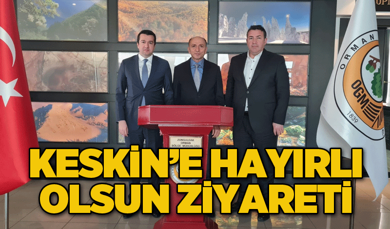 Keskin’e hayırlı olsun ziyareti