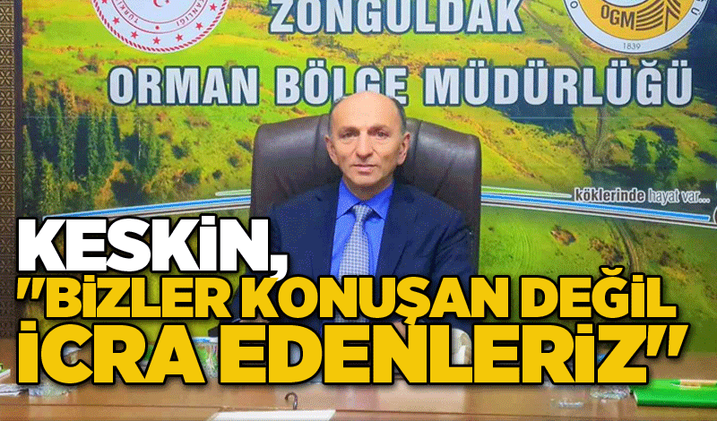 Keskin, "Bizler konuşan değil icra edenleriz"