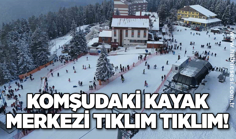 Komşudaki kayak merkezi tıklım tıklım!