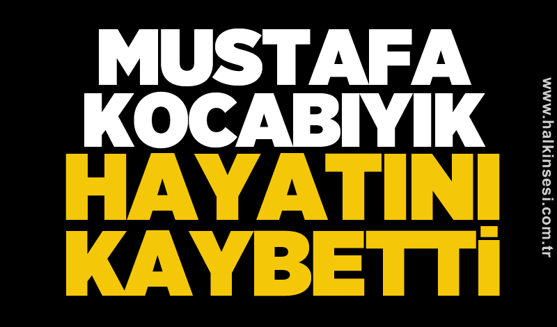 Mustafa Kocabıyık hayatını kaybetti