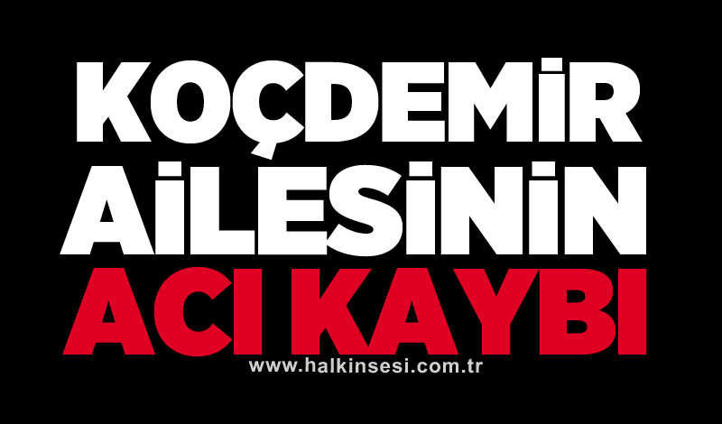 Koçdemir ailesinin acı kaybı