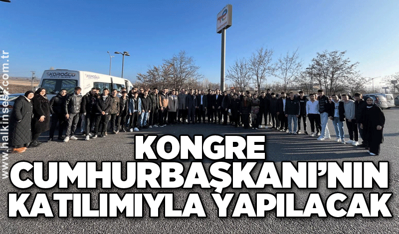 Kongre Cumhurbaşkanı’nın katılımıyla yapılacak