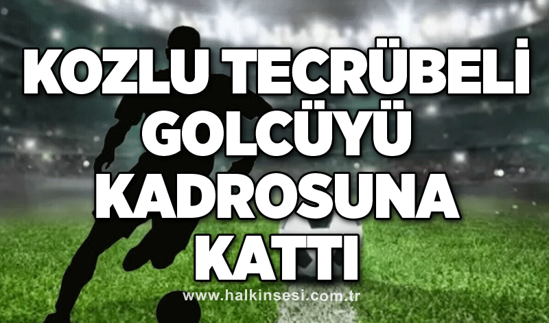 Kozlu, tecrübeli golcüyü kadrosuna kattı