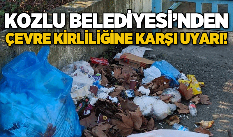 Kozlu Belediyesi’nden çevre kirliliğine karşı uyarı!