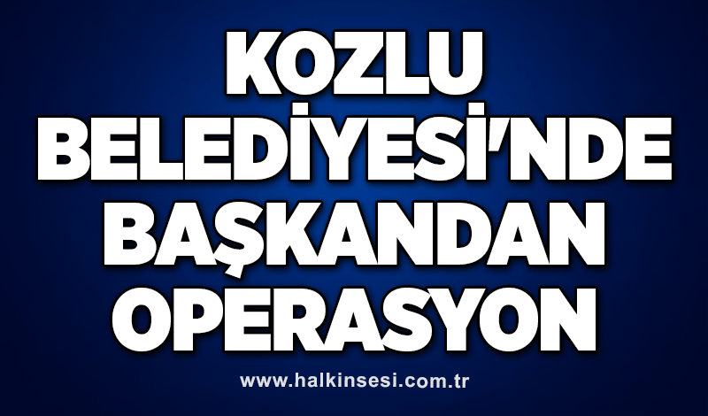 Kozlu Belediyesi'nde operasyon: Başkan düğmeye bastı