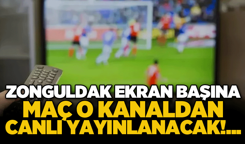 Zonguldak ekran başına maç o kanaldan canlı yayınlanacak!...