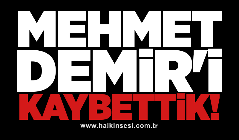 Mehmet Demir'i kaybettik!