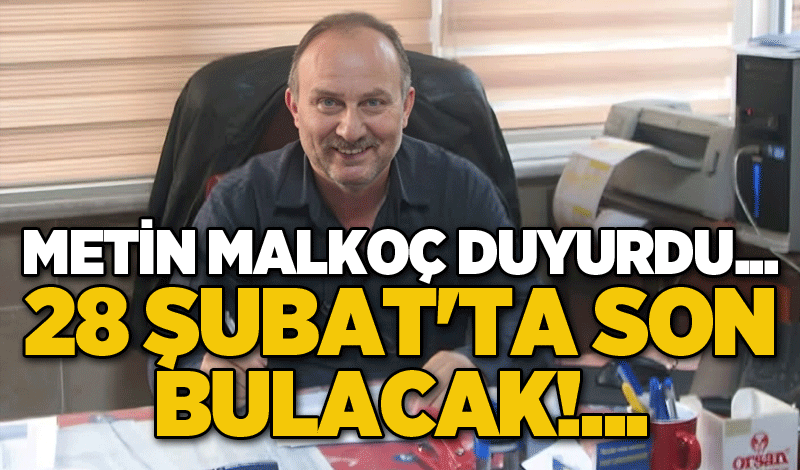 Metin Malkoç duyurdu...28 Şubat'ta son bulacak!...