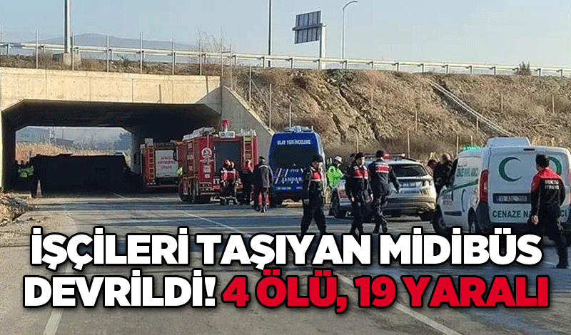 İşçileri taşıyan midibüs devrildi! 4 ölü, 19 yaralı