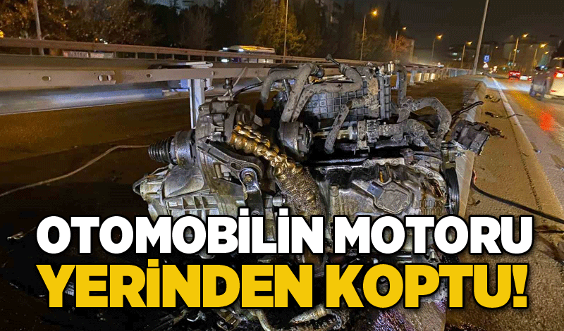 Otomobilin motoru yerinden koptu